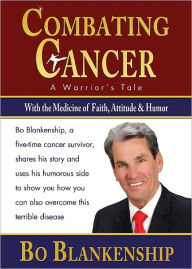 Title: Combating Cancer: A Warrior's Tale, Author: Bo Blankenship