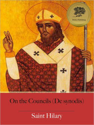 Title: On the Councils (De synodis) - Enhanced (Illustrated), Author: St. Hilary of Poitiers