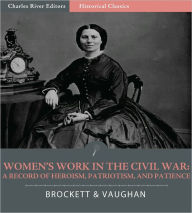 Title: Women's Work in the Civil War: a Record of Heroism, Patriotism, and Patience (Illustrated), Author: L.P. Brockett