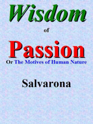 Title: Wisdom of Passion Or The Motives of Human Nature, Author: Salvarona