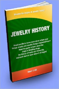 Title: Jewelry History; Would You Like to Know More About Where Your Vintage Jewelry and Jewelry Design Originated From? Read This Guide to Learn About the Origin of Wedding Rings, the History of Pearls and Diamonds, and Much More to Learn Where it all Began!, Author: Robert J. Hill