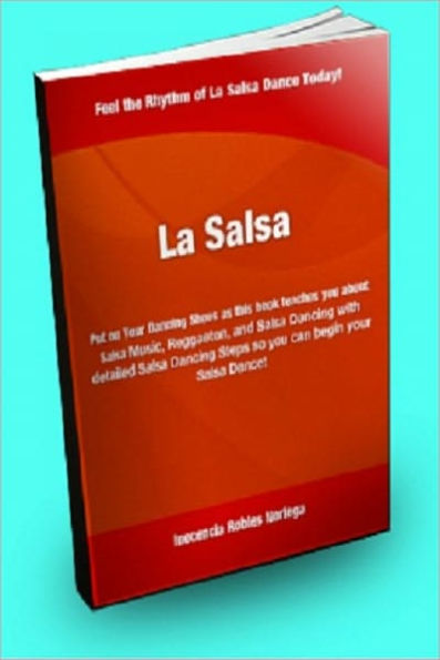 La Salsa; Put On Your Dancing Shoes As This Book Teaches You About Salsa Music, Reggaeton, and Salsa Dancing With Detailed Salsa Dancing Steps So You Can Begin Your Salsa Dance!
