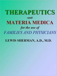 Title: THERAPEUTICS and MATERIA MEDICA for the use of FAMILIES AND PHYSICIANS, Author: LEWIS SHERMAN