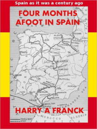 Title: Four Months Afoot in Spain - [Illustrated], Author: Harry A. Franck