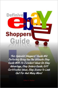 Title: Definitive Ebay Shoppers Guide: This Splendid Shoppers’ Guide Will Definitely Bring You The Ultimate Ebay Guide With Its Excellent Ideas On Ebay Advantage, Ebay Sellers Guide, Gift Certificates Ideas, Ebay Scams To Look Out For And Many More!, Author: Hester