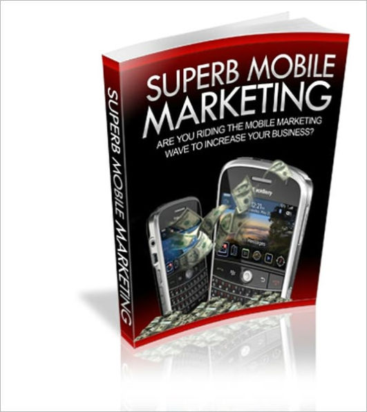 Superb Mobile Marketing - Are You Riding The Mobil Marketing Wave to Increase Your Business?