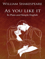 Title: As You Like It in Plain and Simple English (A Modern Translation and the Original Version), Author: William Shakespeare