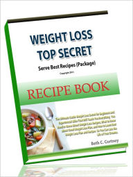 Title: Weight Loss Top Secret Recipe Book, Author: Beth C. Cortney