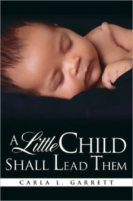 Title: A Little Child Shall Lead Them, Author: Carla L. Garrett