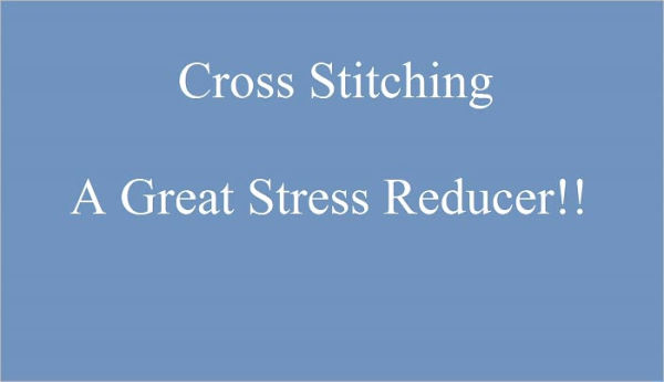 Cross Stitching A Great Stress Reducer!!