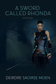 Title: A Sword Called Rhonda, Author: Deirdre Saoirse Moen