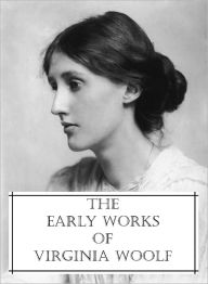Title: The Early Works of Virginia Woolf (3 Novels and 11 short stories), Author: Virginia Woolf