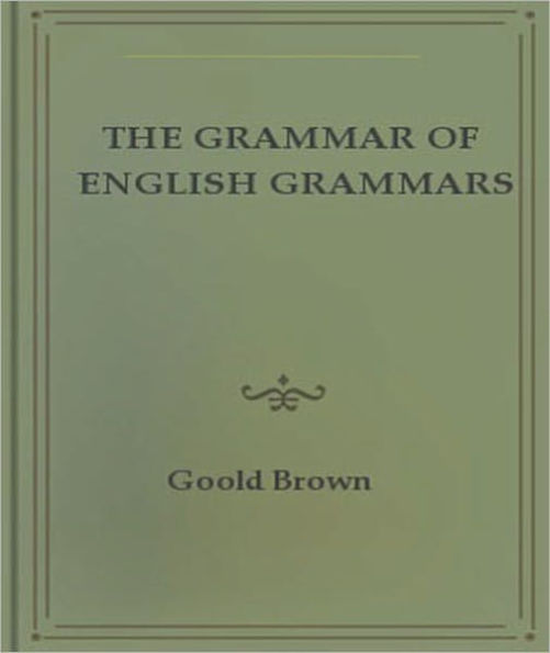 The Grammar of English Grammars: A Classic By Goold Brown!