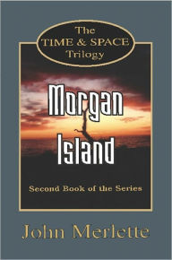 Title: MORGAN ISLAND - Second Book of the Time and Space Trilogy, Author: John Merlette