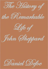 Title: The History of the Remarkable Life of John Sheppard, Author: Daniel Defoe