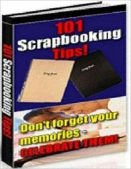 Title: Best for Selection 101 Scrapbooking Tips - Don't Forget Your Memories - Celebrate Them!, Author: Irwing