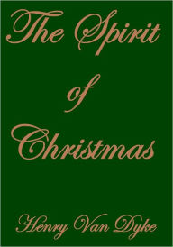 Title: THE SPIRIT OF CHRISTMAS, Author: HENRY VAN DYKE