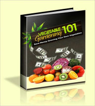Title: Vegetable Gardening 101: Save Money Growing Your Own Vegetables!, Author: Bdp