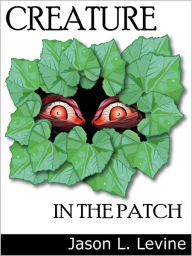 Title: Creature in the Patch, Author: Jason Levine