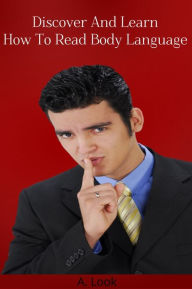 Title: Discover and Learn How to Read Body Language!, Author: A. Look