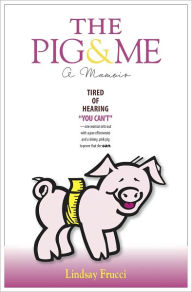 Title: The Pig and Me: A Memoir, Author: Lindsay Frucci