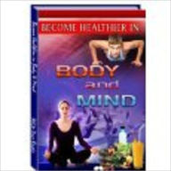 Title: Become Healthier in Body & Mind, Author: Sonny Julius