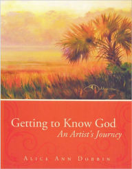 Title: Getting to Know God, An Artist's Journey, Author: Alice Dobbin