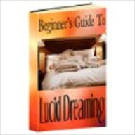 Title: Beginner's Guide To Lucid Dreaming Techniques, Author: Kathy Anthony