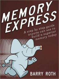 Title: Memory Express - A Step By Step Guide Anyone Can Use To Build A Superior Memory Today, Author: Barry Roth