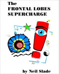 Title: The Frontal Lobes Supercharge, Author: Neil Slade