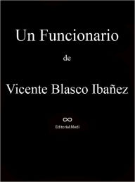 Title: Un Funcionario, Author: Vicente Blasco Ibañez
