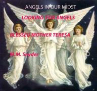 Title: Angels in Our Midst Looking for Angels Blessed Mother Teresa, Author: Margo Marie H. Snyder