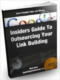 Title: Insiders Guide To Outsourcing Your link Building, Author: Joye Bridal