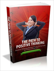 Title: Lives Up to His or Her Potential - The Path to Positive Thinking - Positive Thinking Mastery for Achieving Goals and Overcoming Fears, Author: Irwing
