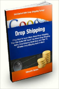 Title: Drop Shipping: If You Want To Learn More About Drop Shipping, Then This Guide Will Teach You About Drop Shipping Myths, Drop Shipping Made Easy And Tips to Minimize Drop Shipping Back Orders!, Author: Edward N. Hudson