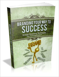 Title: Branding Your Way to Success - Simple Branding Techniques for Entrepreneurs, Author: Irwing