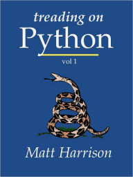 Title: Treading on Python Volume 1, Author: Matt Harrison