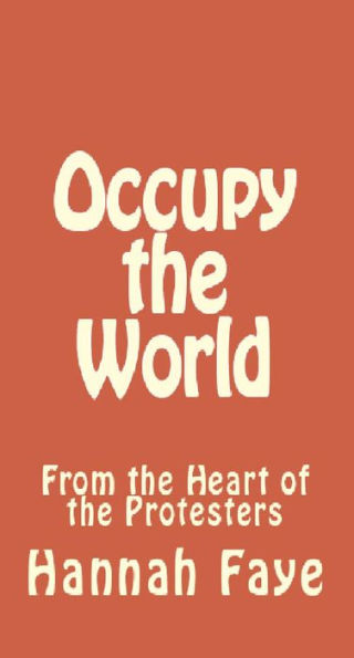 Occupy the World: From the Heart of the Protesters