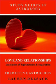 Title: Study Guides in Astrology: Predictive Astrology - Love and Relationships: Indicators of Togetherness and Separation, Author: Lauren Delsack