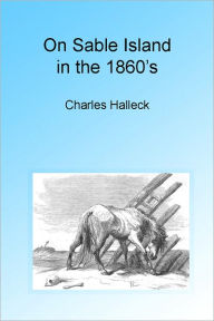 Title: On Sable Island in the 1860's, Illustrated, Author: Charles Halleck