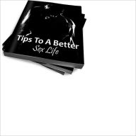 Title: Tips For A Better Sex Life, Author: Willie G. Gabriel