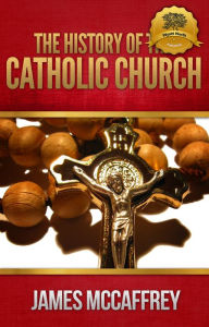 Title: History of the Catholic Church - Volume I & II - Enhanced, Author: James MacCaffrey
