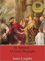 Title: St. Ambrose : A Concise Biography (Illustrated), Author: James Loughlin