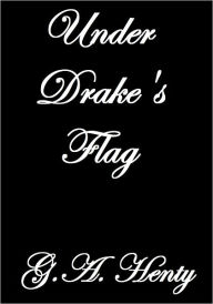 Title: Under Drake's Flag, Author: G.A. Henty