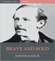 Title: Brave and Bold: The Fortunes of Robert Rushton (Illustrated), Author: Horatio Alger Jr.