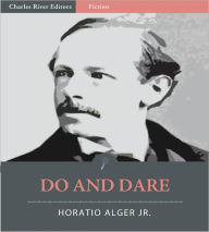 Title: Do and Dare: A Brave Boy’s Fight for Fortune (Illustrated), Author: Horatio Alger Jr.