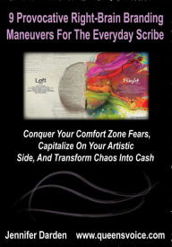 Title: 9 Provocative Right Brain Branding Maneuvers For The Everyday Scribe:Conquer Your Comfort Zone Fears, Capitalize On Your Artistic Side, And Transform Chaos Into Cash, Author: Darden