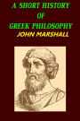 A SHORT HISTORY OF GREEK PHILOSOPHY by John Marshall (Illustrated)