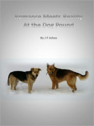 Title: Romance Meets Reality at the Dog Pound, Author: J F Johns