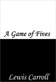 Title: A Game of Fives, Author: Lewis Carroll